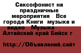 Саксофонист на праздничные мероприятия - Все города Книги, музыка и видео » Музыка, CD   . Алтайский край,Бийск г.